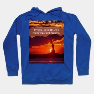 My goal is to die with memories, not dreams. Hoodie